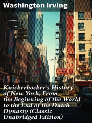 cover image of Knickerbocker's History of New York, From the Beginning of the World to the End of the Dutch Dynasty (Classic Unabridged Edition)